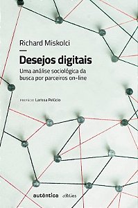 Livro Desejos Digitais - Uma Analise Sociologica da Busca por Parceiros On-line - Miskolci