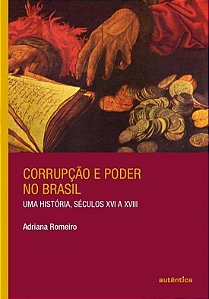 Livro Corrupcao e Poder No Brasil - Uma Historia, Seculos Xvi a Xviii - Romeiro