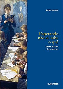 Livro Esperando Nao se Sabe o Que - sobre o Oficio de Professor - Larrosa