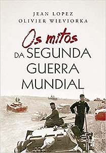 Livro Mitos da Segunda Guerra Mundial, os - Wieviorka/lopez