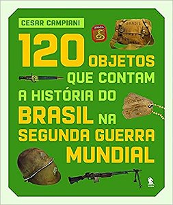 Livro 120 Objetos que Contam a História do Brasil na Segunda Guerra Mundial