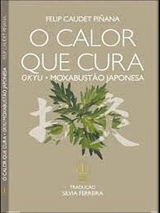 Livro Calor Que Cura, O: Okyu - Moxabustao Japonesa - Pinana