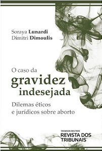 Livro Caso da Gravidez Indesejada, o - Dilemas Eticos e Juridicos sobre Aborto - Lunardi/dimoulis