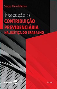 Livro Execução da Contribuição Previdenciária Na Justiça do Trabalho - Martins - Saraiva