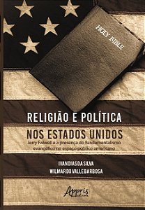 Livro Religiao e Politica Nos Estados Unidos: Jerry Falwell e a Presenca do Funda - Silva/ Barbosa