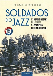 Livro Soldados do Jazz - os Herois Negros do Harlem Na Primeira Guerra Mundial - Saintourens