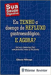 Livro Eu Tenho a Doenca do Refluxo Gastroesofagico e Agora  Dicas e Orientacoes I - Nobrega