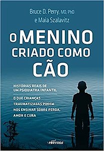 Livro Menino Criado Como Cao, o - Historias Reais de Um Psiquiatra Infantil - o Q - Perry/szalavitz