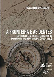 Livro Fronteira e as Gentes, a - Diplomacia, Lealdades e Soberanias No Extremo su - Acruche