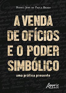 Livro Venda de Oficios e o Poder Simbolico, a - Uma Pratica Presente - Braga