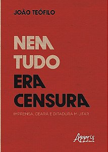 Livro Nem Tudo era Censura: Imprensa, Ceara e Ditadura Militar - Silva
