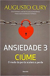 Livro Ansiedade 3 Ciúme:  O Medo da Perda Acelera a Perda Cury