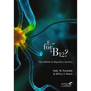 Livro E se For a B12 : Uma Epidemia de Diagnósticos Incorretos - Pacholok  - Lazslo