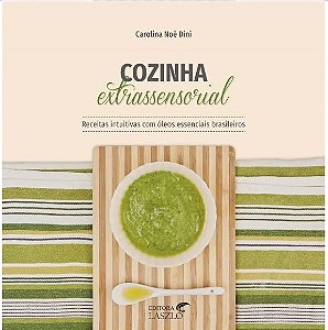 Livro Cozinha Extrassensorial: Receitas Intuitivas com Óleos Essenciais Brasileiros