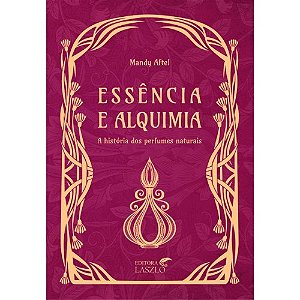 Livro Essência e Alquimia: a História dos Perfumes Naturais  Aftel
