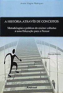 Livro Historia Atraves de Conceitos, a - Metodologias e Praticas de Ensino Voltad - Rodrigues