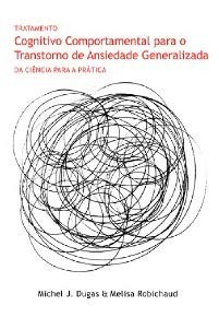 Livro Tratamento Cognitivo Comportamental para o Transtorno de Ansiedade Generali - Dugas - Cognitiva