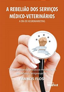 Livro Rebeliao dos Servicos Medico-veterinarios, A: a era do Neuromarketing - Flosi