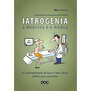 Livro Iatrogenia: a Medicina e o Medico - a Sustentabilidade do Fazer o Bem Clini - Grinberg
