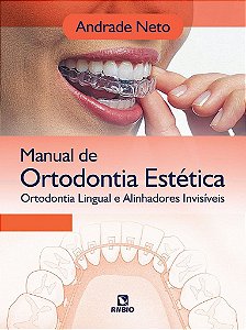 Livro Manual de Ortodontia Estetica - Ortodontia Lingual e Alinhadores Invisiveis - Neto