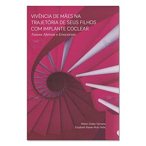 Livro Vivencia de Maes Na Trajetoria de Seus Filhos com Implante Coclear - Yamada/valle