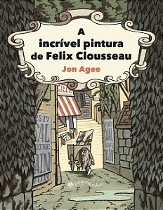 Livro Incrível Pintura de Felix Clousseau - Agee - Pequeno Zahar