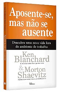 Livro Aposente-se, Mas Nao se Ausente: Descubra Uma Nova Vida Fora do Ambiente de - Blanchard/shaevitz