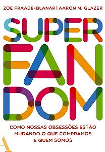 Livro Superfandom - Como Nossas Obsessoes Estao Mudando o Que Compramos e Quem so - Fraade-blanar/glazer