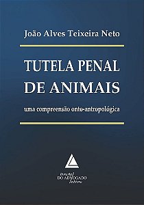Livro Tutela Penal de Animais: Uma Compreensao Onto-antropologica - Teixeira Neto