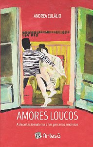 Livro Amores Loucos a Devastação Materna e Nas Parcerias Amorosas