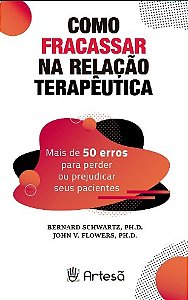 Livro Como Fracassar na Relação Terapêutica - Schwartz - Artesã