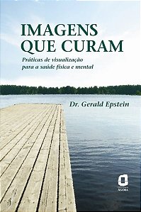 Livro Imagens Que Curam - Praticas de Visualizacao para a Saude Fisica e Mental - Epstein