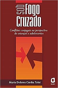 Livro Sob Fogo Cruzado - Conflitos Conjugais - Na Perspectiva de Criancas e Adole - Toloi
