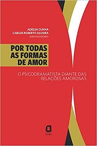 Livro Por Todas as Formas de Amor - o Psicodramatista Diante das Relacoes Amorosa - Cunha/silveira