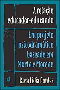 Livro Relacao Educador-educando, a : Um Projeto Psicodramatico Baseado em Morin E - Pontes