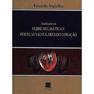 Livro Atualização em Febre Reumática e Doenças Valvulares do Coração - Arguelles