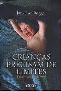 Livro Crianças Precisam de Limites e Elas Esperam Isso de Você - Rogge - Gente