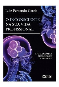Livro Inconsciente Na Sua Vida Profissional, o - a Psicodinamica Nas Relacoes de - Garcia