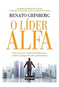 Livro Lider Alfa, o - Desenvolva o Instinto da Lideranca e Forme Equipes de Alta - Grinberg