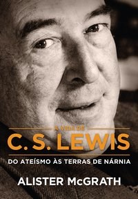 Livro Vida de C. S. Lewis, a - do Ateismo as Terras de Narnia - Mcgrath