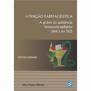 Livro Atencao Farmaceutica: a Praxis da Assistencia Farmacoterapeutica Clinica no - Hubner