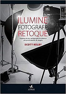 Livro Ilumine. Fotografe. Retoque: Esquemas de Luz, Configuracoes de Camera e pos - Kelby