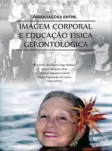 Livro Associacoes entre a Imagem Corporal e Educacao Fisica Gerontologica - Barbosa/mota/castro