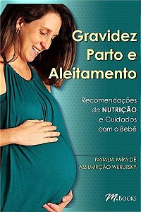 Livro Gravidez Parto e Aleitamento - Recomendacoes de Nutricao e Cuidados com o B - Werutsky