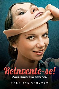 Livro Reinvente-se! Quantas Vidas se Vive Numa Vida