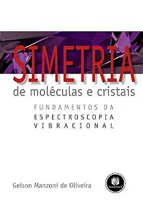 Livro Simetria de Moleculas e Cristais - Fundamentos da Espectroscopia Vibraciona - Oliveira