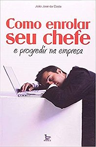 Livro Como Enrolar Seu Chefe e Progredir Na Empresa - Costa