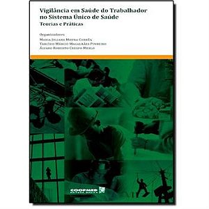 Livro Vigilancia em Saude do Trabalhador No Sistema Unico de Saude - Teorias e pr - Correa/pinheiro/merl