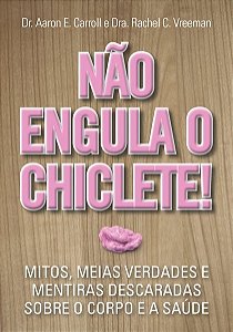 Livro Nao Engula o Chiclete - Mitos, Meias Verdades e Mentiras Descaradas sobre O - Carroll/vreeman