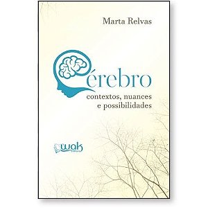 Livro Cérebro: Contextos, Nuances e Possibilidades - Relvas - Wak